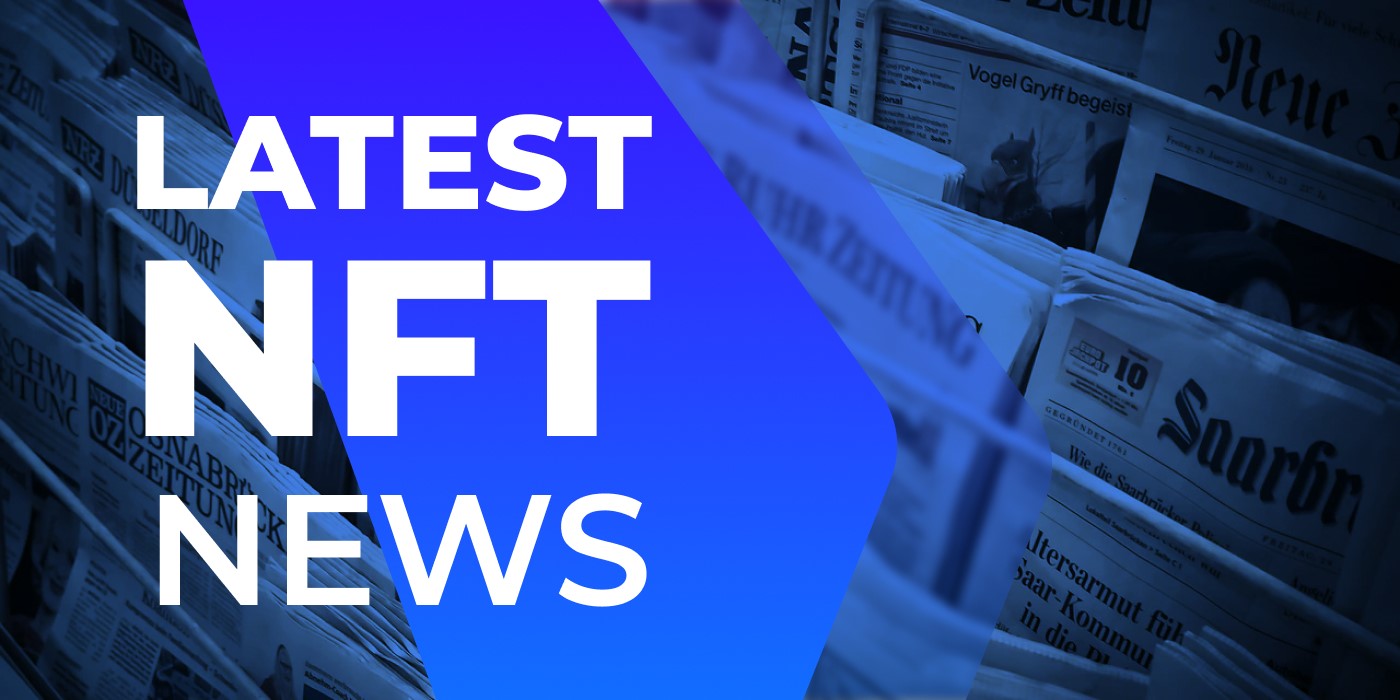 NFT News: Keep up with the latest in NFT